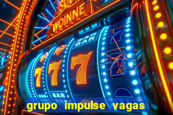 grupo impulse vagas home office